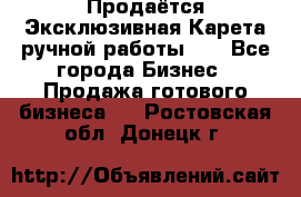 Продаётся Эксклюзивная Карета ручной работы!!! - Все города Бизнес » Продажа готового бизнеса   . Ростовская обл.,Донецк г.